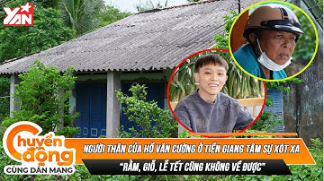 Người thân của Hồ Văn Cường ở Tiền Giang tâm sự xót xa: “Rằm, giỗ, lễ Tết cũng không về được”