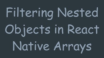Filtering Nested Objects in React Native Arrays