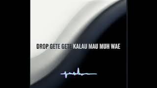 Drop Gete Gete Kalau Mau Muh Wae lyrics 