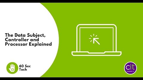60 Sec Tech: The Data Subject, Controller and Processor Explained