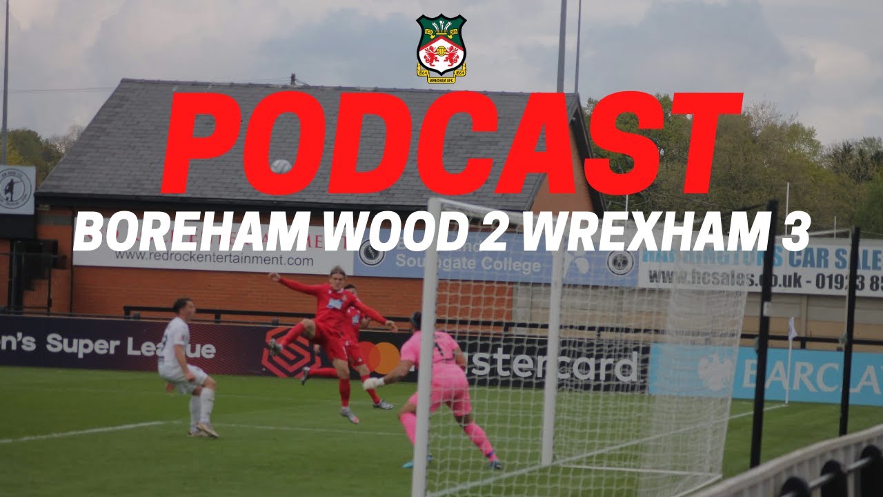 PODCAST BOREHAM WOOD 2 WREXHAM 3 YouTube