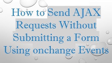 How to Send AJAX Requests Without Submitting a Form Using onchange Events