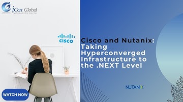 Cisco and Nutanix: Taking Hyperconverged Infrastructure to the .NEXT Level | iCert Global