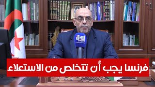 عبد العالي حساني: فرنسا تتحمل مسؤولية ترنح العلاقات الجزائرية- الفرنسية