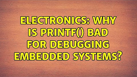 Electronics: Why is printf() bad for debugging embedded systems? (8 Solutions!!)