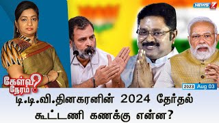 டி.டி.வி.தினகரனின் 2024 தேர்தல் கூட்டணி கணக்கு என்ன? | கேள்விநேரம் | 03.08.2023