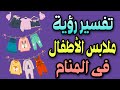 تفسير رؤية ملابس الأطفال فى المنام رؤية ملابس طفل فى الحلم