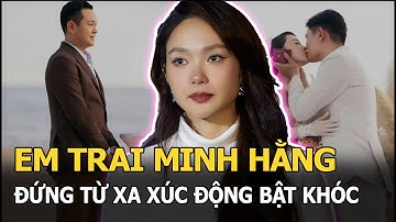Em trai Minh Hằng đứng từ xa xúc động bật khóc khi thấy chị gái bước lên lễ đường