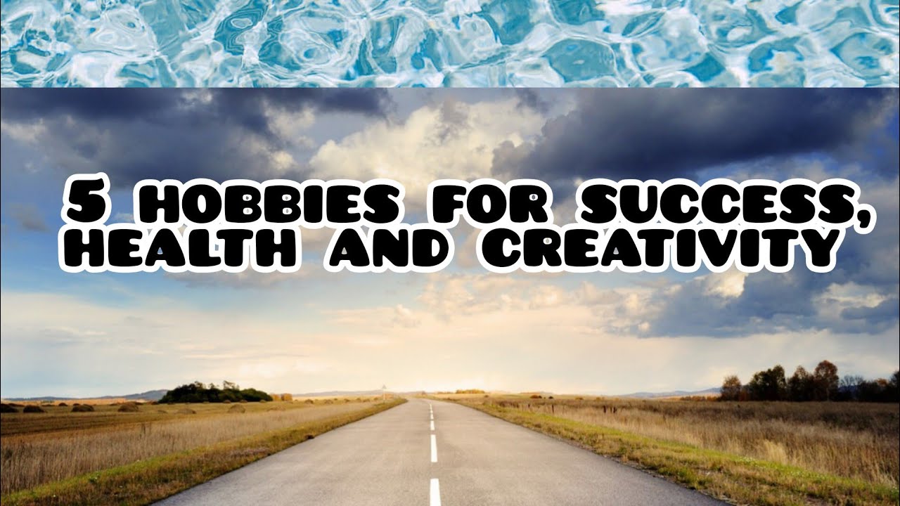 5 Hobbies for Success, Health & Creativity: Start Today!