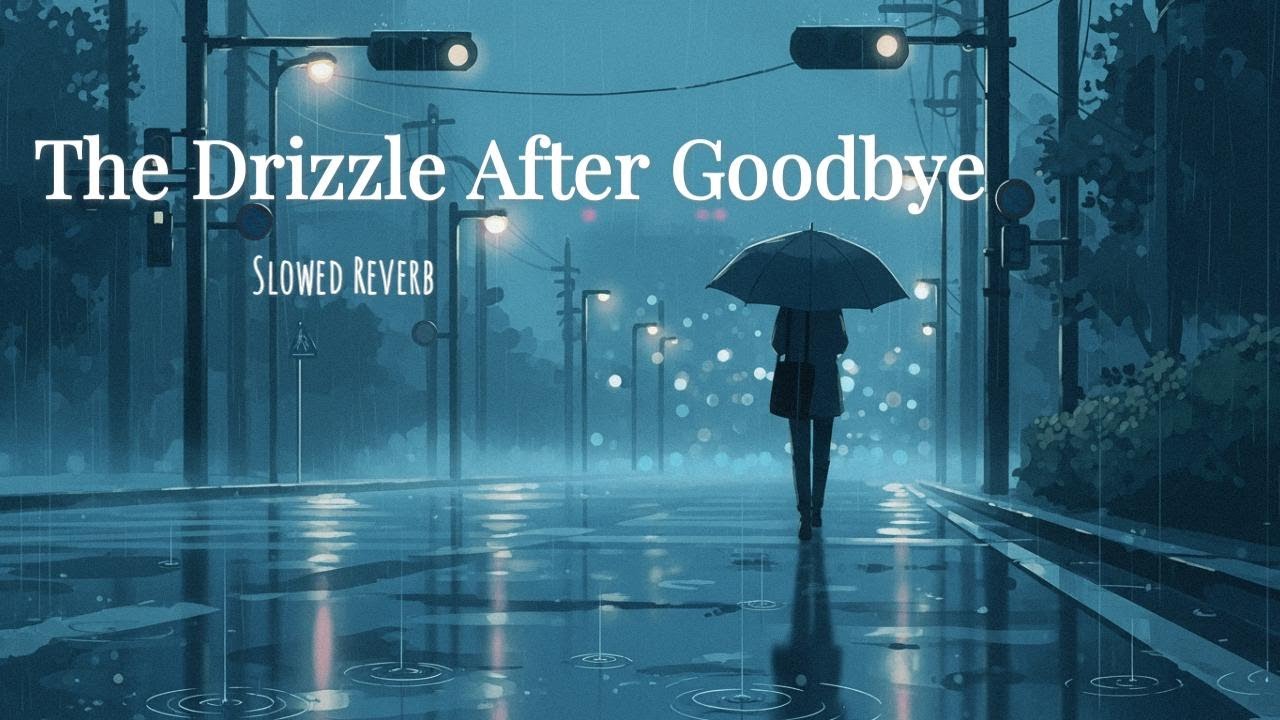 The Drizzle After Goodbye — Sad Lo-Fi Slowed Reverb