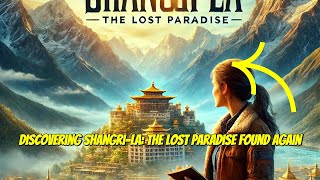 Discovering Shangri La The Lost Paradise Found Again