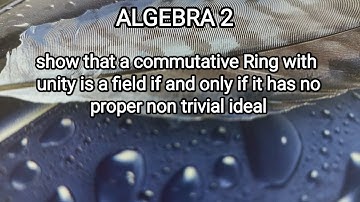 show that a commutative Ring with unity is a field if and only if it has no proper non trivial ideal