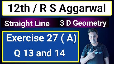 12th / Ex 27 (A) / Q 13 and 14 / R S Aggarwal / Equation of Straight Line / 3 D Geometry