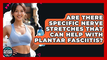Are There Specific Nerve Stretches That Can Help With Plantar Fasciitis? - Running Beyond Limits
