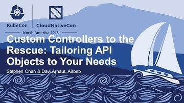 Custom Controllers to the Rescue: Tailoring API Objects to Your... - Stephen Chan & Davi Arnaut