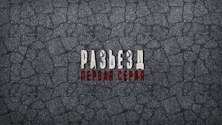 РАЗЪЕЗД 1 серия