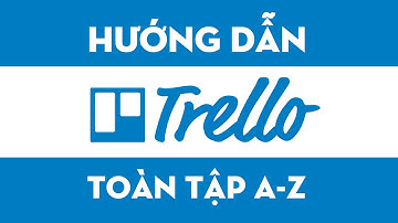 Hướng Dẫn Sử Dụng Trello Toàn Tập Từ A - Z Mới Nhất 2021 | Cách Sử Dụng Trello Hiệu Quả, Chi Tiết.
