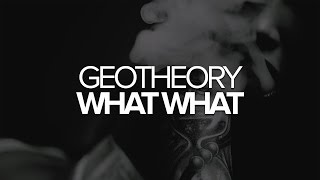 GEOTHEORY - What What [FREE DL]