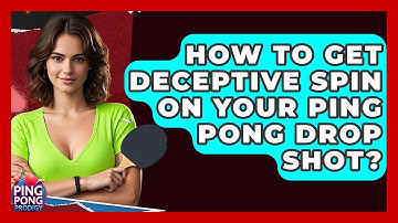 How To Get Deceptive Spin On Your Ping Pong Drop Shot? - Ping Pong Prodigy