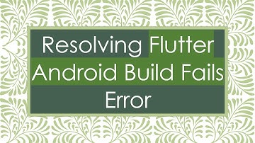 Resolving Flutter Android Build Fails Error