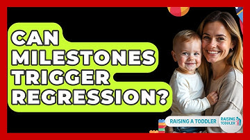Can Milestones Trigger Regression? - Raising A Toddler