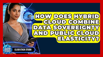 How Does Hybrid Cloud Combine Data Sovereignty And Public Cloud Elasticity? - Cloud Stack Studio