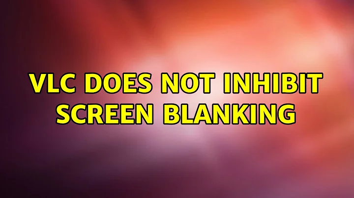 VLC does not inhibit screen blanking (2 Solutions!!)