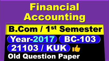 Financial Accounting | B.Com | 1st Sem | BC-103 | 21103 | KUK | 2017 | Old Question Paper