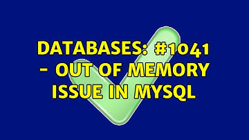 Databases: #1041 - Out of memory issue in mysql