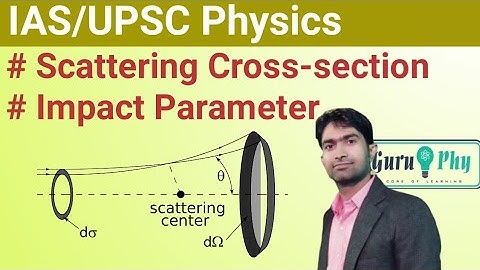 Scattering Cross-section, Impact Parameter, IAS/UPSC Physics Lecture-9.1
