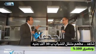 شاهد .. مطعم متنقل للشباب ب ٣٠ الف جنيه ومصرى ١٠٠ %