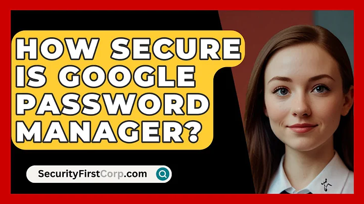 How Secure Is Google Password Manager? - SecurityFirstCorp.com