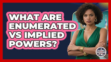 What Are Enumerated Vs Implied Powers? - Inside the Legislative Branch