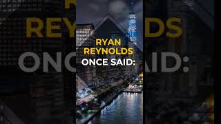 Ryan Reynold once said: ?