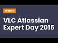 VLC Atlassian Expert Day 2015