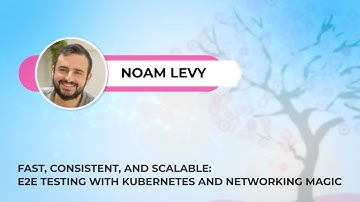 Noam Levy - Fast, Consistent, and Scalable: E2E Testing with Kubernetes and networking magic