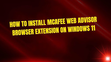 How to Install McAfee Web Advisor Browser Extension on Windows 11