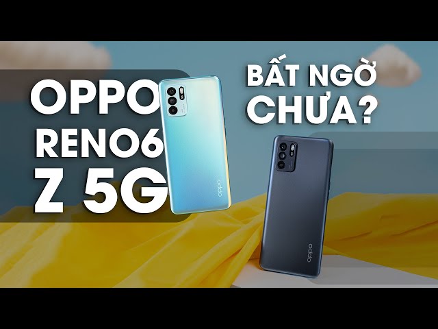 Trải nghiệm OPPO Reno6 Z 5G: Dimensity 800U, giá 9.5 triệu