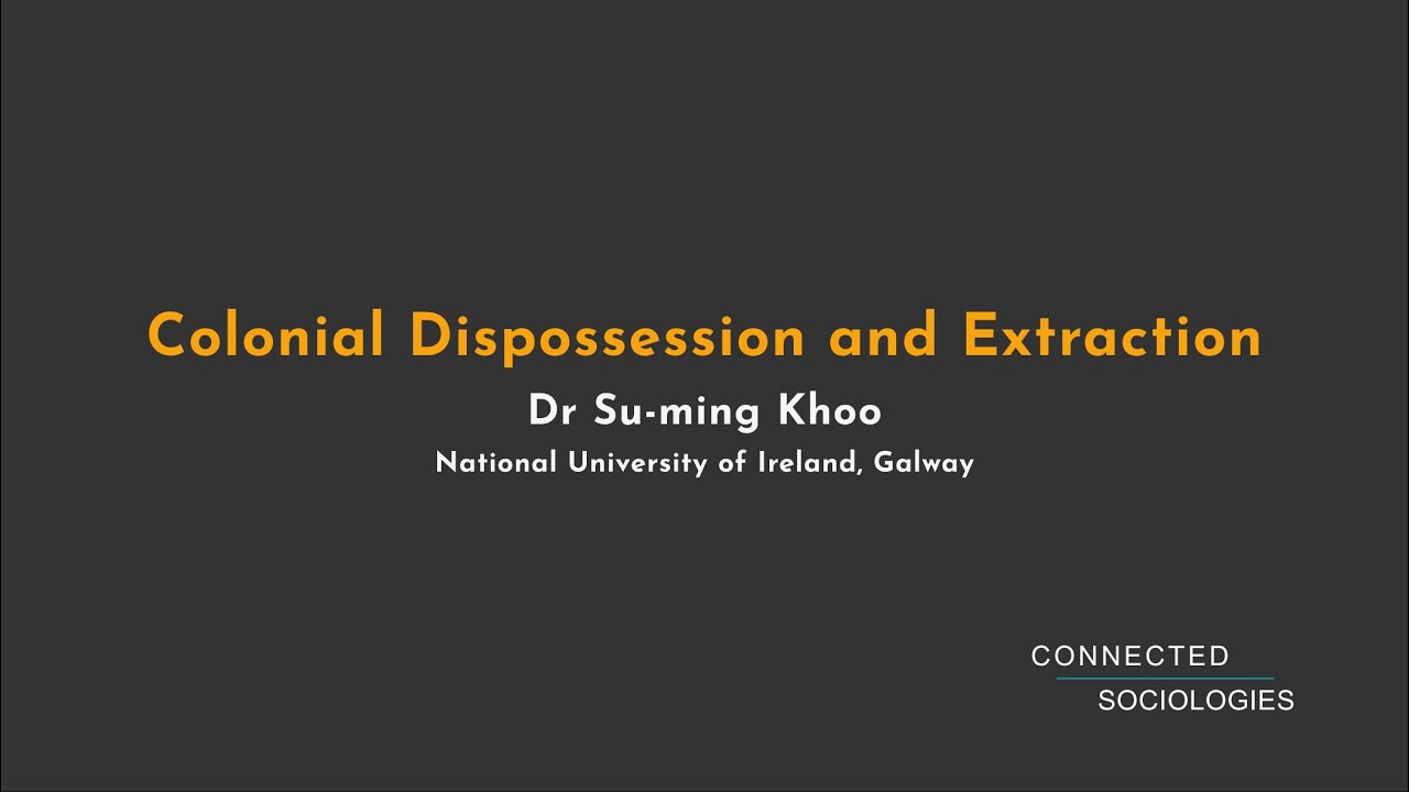 Colonial Dispossession and Extraction - Dr Su-ming Khoo