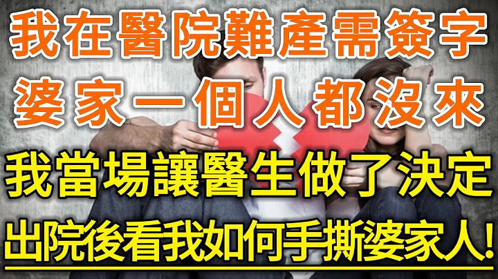 我在医院难产需签字！婆家一个人都没来！我当场让医生做了决定！出院后看我如何手撕婆家人！#生活经验 #情感故事 #深夜浅读 #幸福人生 - 天天要闻