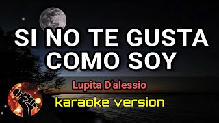 Si No Te Gusta Como Soy - Lupita D'alessio (karaoke version)