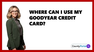 Where Can I Use My Goodyear Credit Card?
