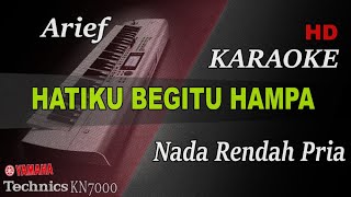 ARIEF - HATIKU BEGITU HAMPA ( NADA RENDAH PRIA ) || KARAOKE