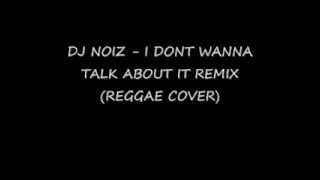 DJ NOIZ  - I DONT WANNA TALK ABOUT IT REMIX (REGGAE COVER) chords