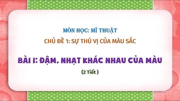 Mĩ thuật lớp 4 - Cánh diều - Bài 1: Đậm, nhạt khác nhau của màu (2 tiết)/@THANTHIHUE