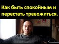 Как быть спокойным и перестать тревожиться.