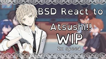 [WIP] BSD react to Atsushi!! [2x speed] (read desc)