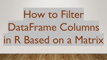 How to Filter DataFrame Columns in R Based on a Matrix