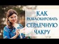 Как разблокировать сердечную чакру [Светлана Нагородная]