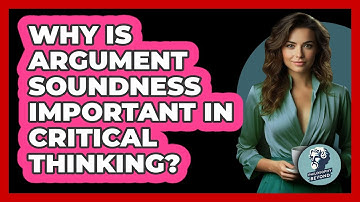 Why Is Argument Soundness Important In Critical Thinking?